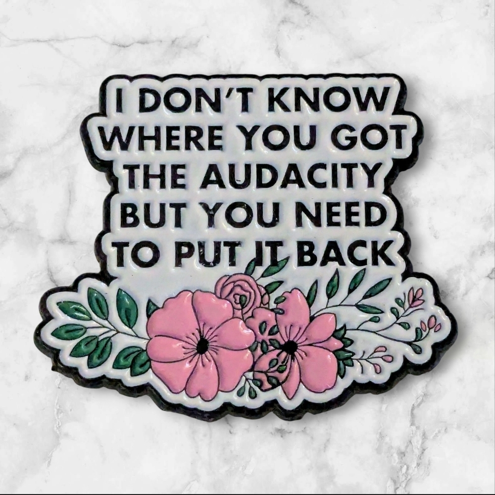 "I Don't Know Where You Got The Audacity" Enamel Pin